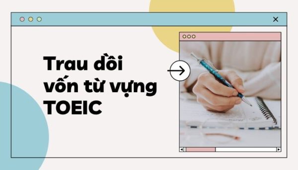 Nâng cao vốn từ vựng khi luyện thi TOEIC cấp tốc 550 - Tiếng Anh Thầy Quý