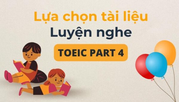 Lựa chọn tài liệu luyện nghe TOEIC Part 4 - Tiếng Anh Thầy Quý