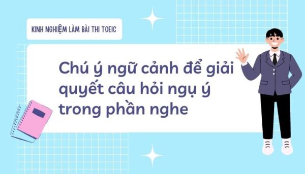 Kinh nghiệm làm bài thi TOEIC: Chú ý ngữ cảnh để giải quyết câu hỏi ngụ ý trong phần nghe - Tiếng Anh Thầy Quý