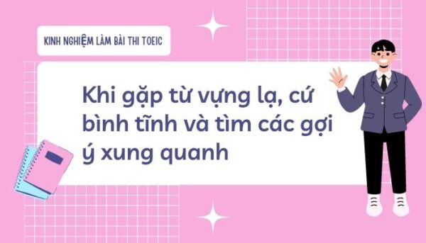 Kinh nghiệm làm bài thi TOEIC: Khi gặp từ vựng lạ, cứ bình tĩnh và tìm các gợi ý xung quanh - Tiếng Anh Thầy Quý