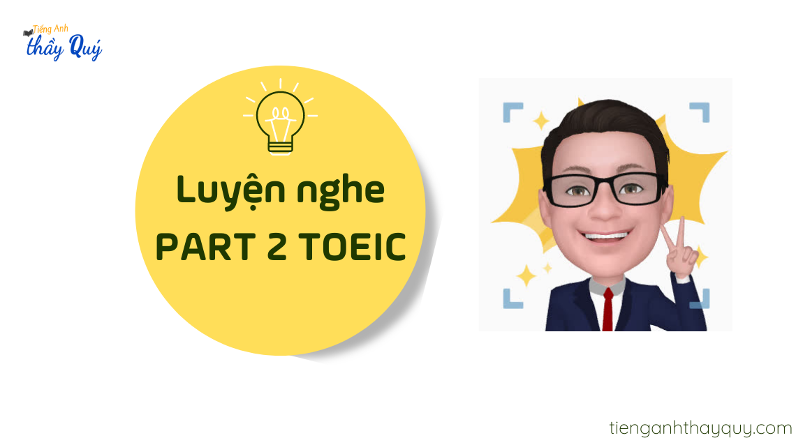 Luyện nghe Part 2 TOEIC: Hướng dẫn cách làm bài hiệu quả, đạt max điểm