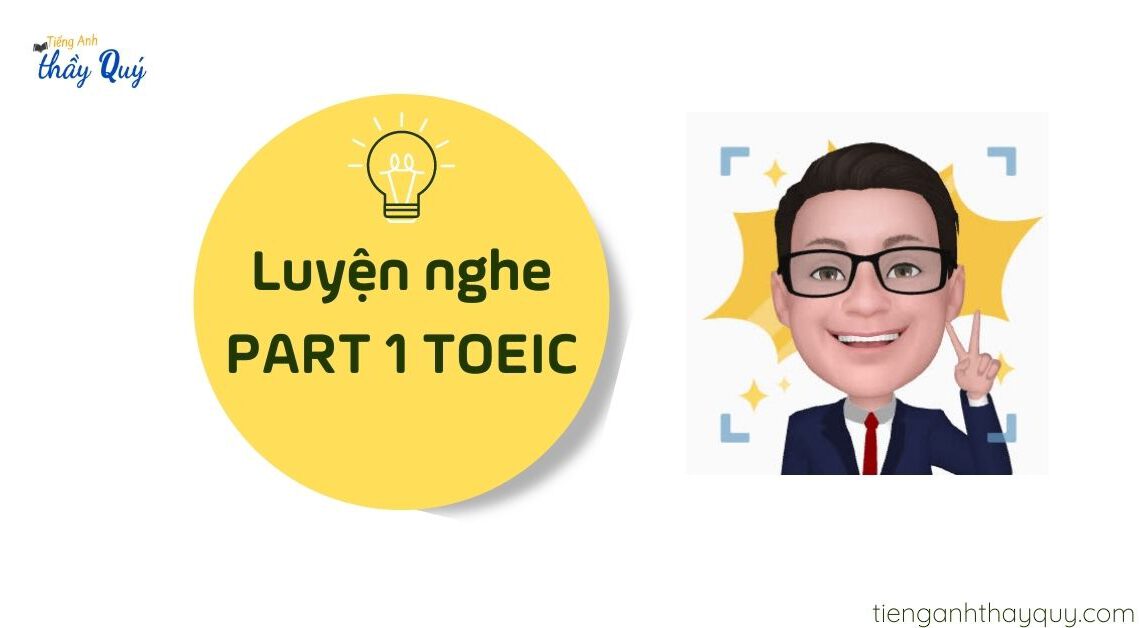 Luyện nghe TOEIC Part 1: Hướng dẫn cách làm bài đúng 6/6 câu