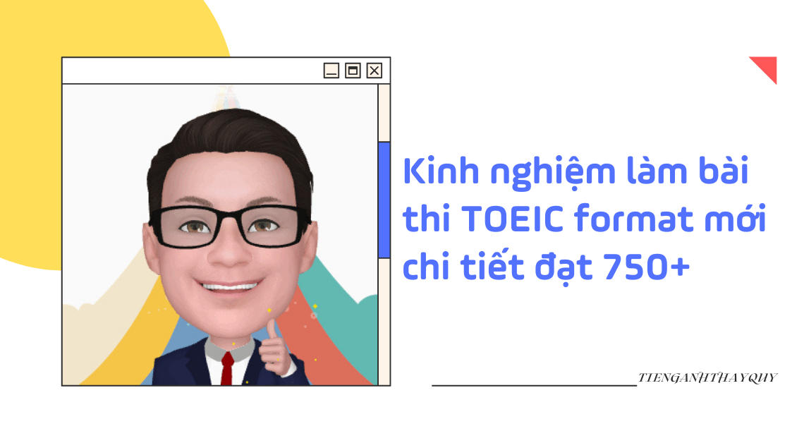 Kinh nghiệm làm bài thi TOEIC format mới chi tiết đạt 750+