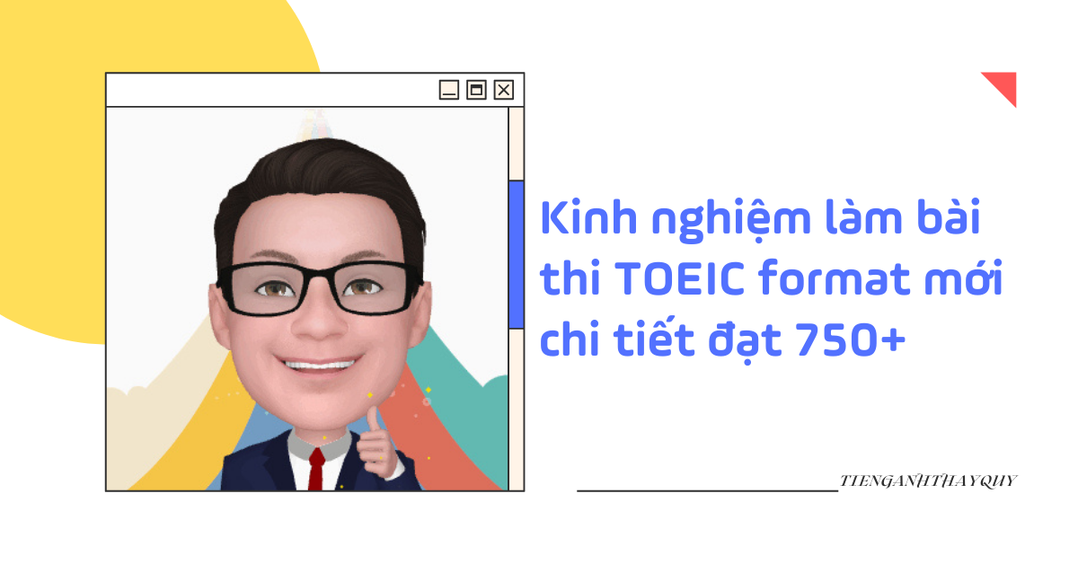 Kinh nghiệm làm bài thi TOEIC format mới chi tiết đạt 750+