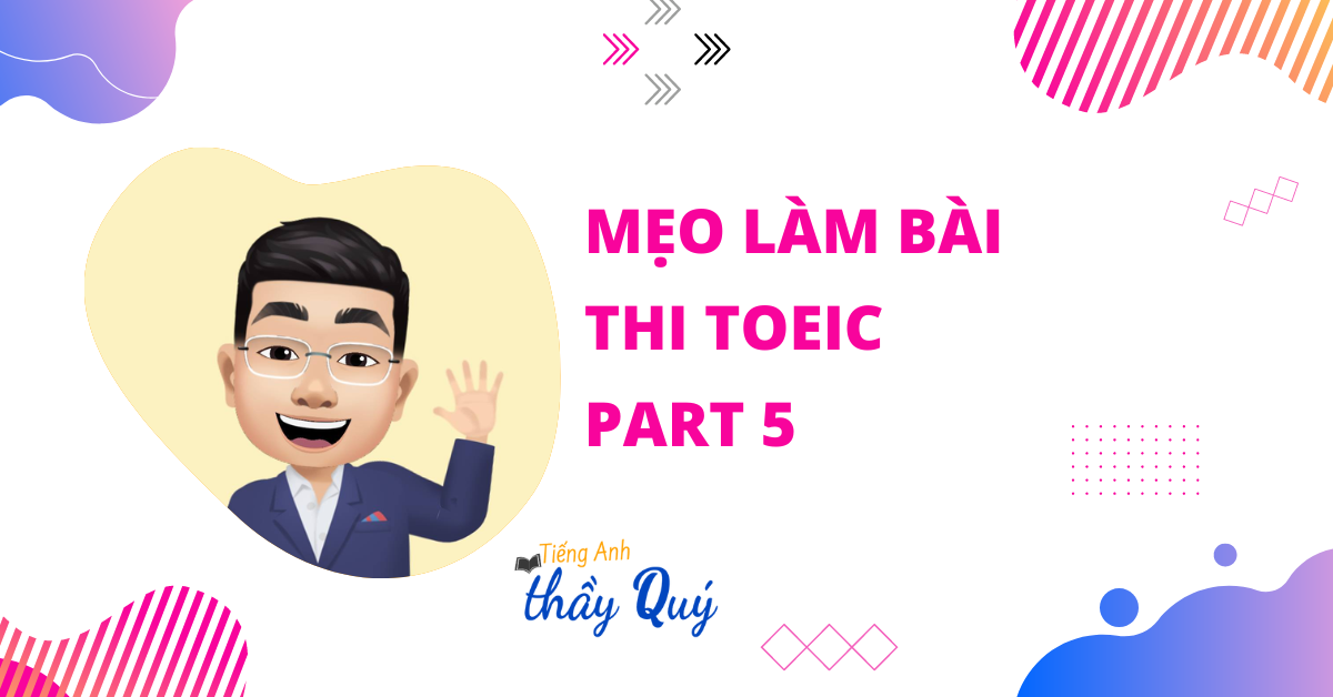 Mẹo làm bài thi TOEIC part 5: 10 chiến thuật làm bài mới nhất