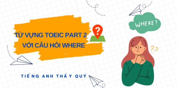 Từ vựng TOEIC part 2 với câu hỏi Where