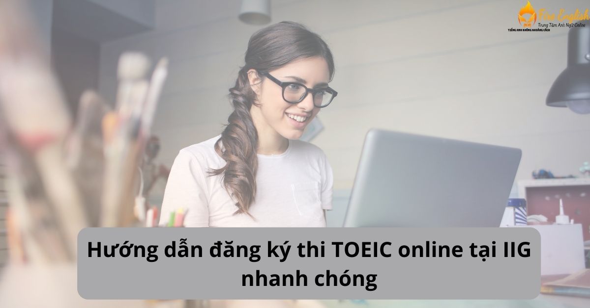 Hướng dẫn chi tiết đăng ký thi TOEIC online tại IIG nhanh nhất - Tiếng Anh Thầy Quý