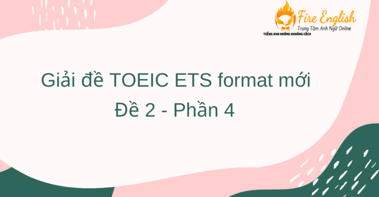 Hướng dẫn giải đề TOEIC ETS format mới - Đề 2 - Phần 4