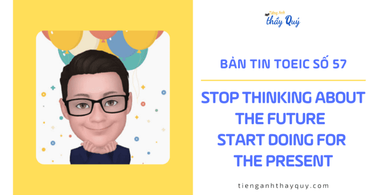 Bản tin TOEIC số 57: Stop thinking about the future and start doing for the present
