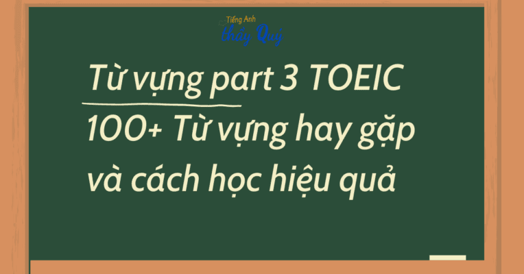 100+ Từ vựng part 3 TOEIC - Tiếng Anh Thầy Quý