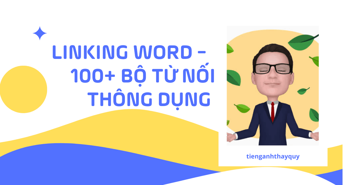 Linking word - Tổng hợp 100+ bộ từ nối thông dụng trong tiếng Anh