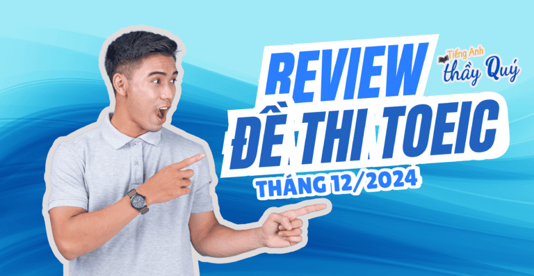 Review đề thi TOEIC tháng 12/2024 - Tiếng Anh Thầy Quý - Số 1 TOEIC Online